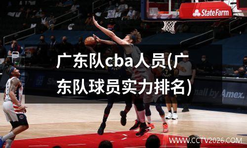 广东队cba人员(广东队球员实力排名)