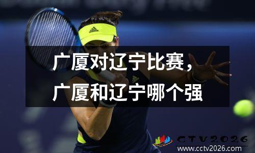 广厦对辽宁比赛，广厦和辽宁哪个强