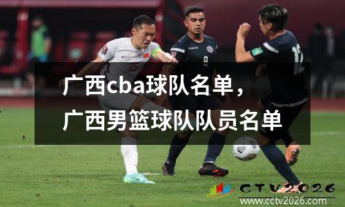 广西cba球队名单，广西男篮球队队员名单