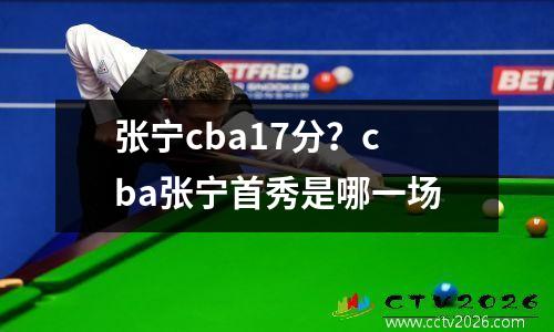 张宁cba17分？cba张宁首秀是哪一场