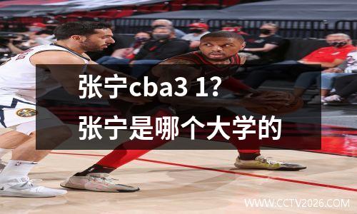 张宁cba3 1？张宁是哪个大学的