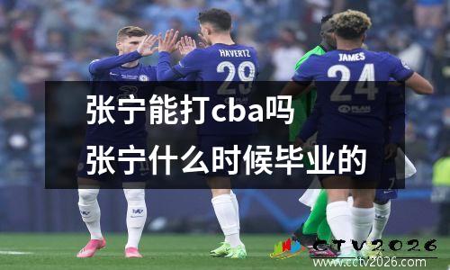 张宁能打cba吗 张宁什么时候毕业的
