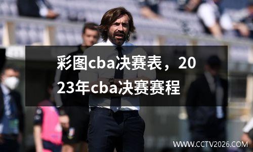 彩图cba决赛表，2023年cba决赛赛程