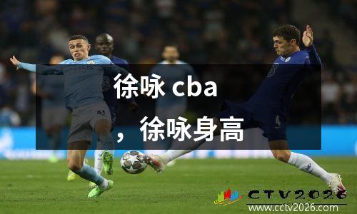 徐咏 cba，徐咏身高