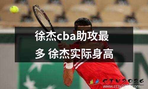 徐杰cba助攻最多 徐杰实际身高