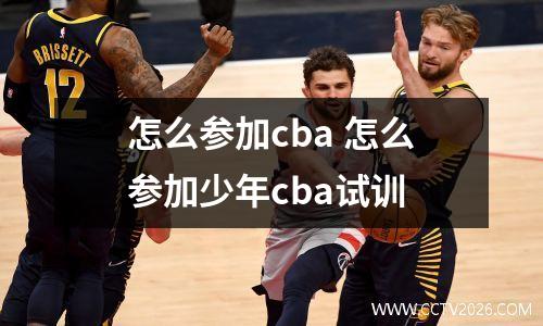 怎么参加cba 怎么参加少年cba试训