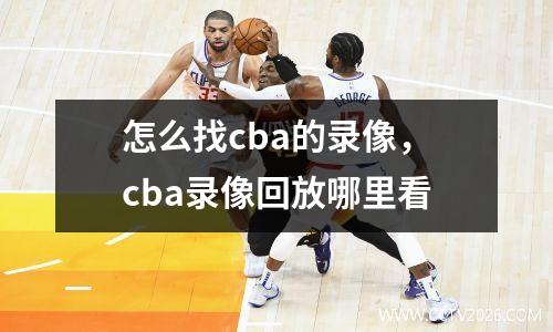 怎么找cba的录像，cba录像回放哪里看