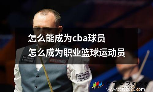 怎么能成为cba球员 怎么成为职业篮球运动员