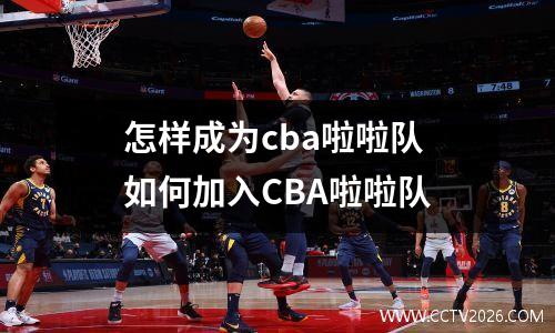 怎样成为cba啦啦队 如何加入CBA啦啦队