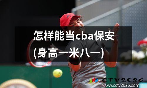 怎样能当cba保安(身高一米八一)