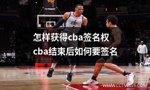 怎样获得cba签名权 cba结束后如何要签名