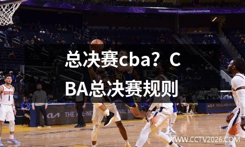 总决赛cba？CBA总决赛规则