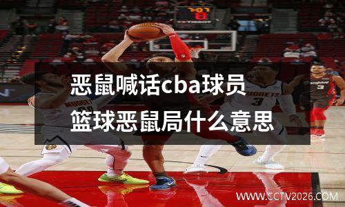 恶鼠喊话cba球员 篮球恶鼠局什么意思