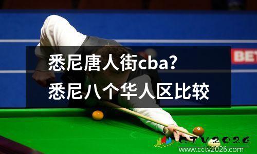 悉尼唐人街cba？悉尼八个华人区比较