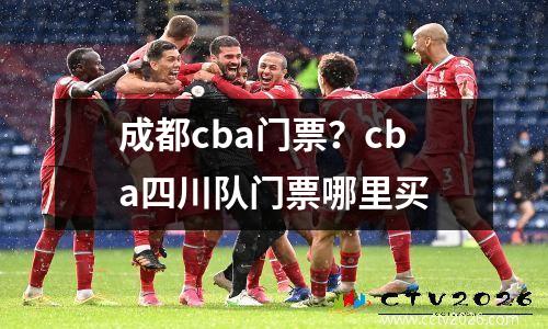 成都cba门票？cba四川队门票哪里买