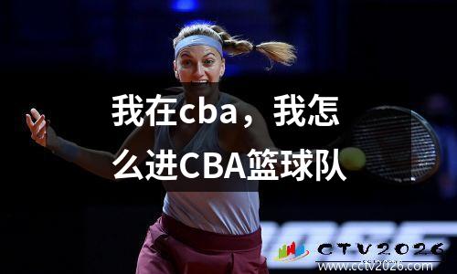 我在cba，我怎么进CBA篮球队