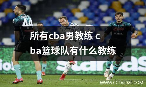 所有cba男教练 cba篮球队有什么教练