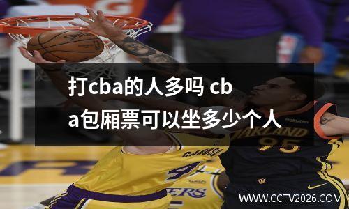 打cba的人多吗 cba包厢票可以坐多少个人