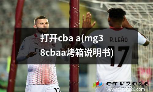 打开cba a(mg38cbaa烤箱说明书)