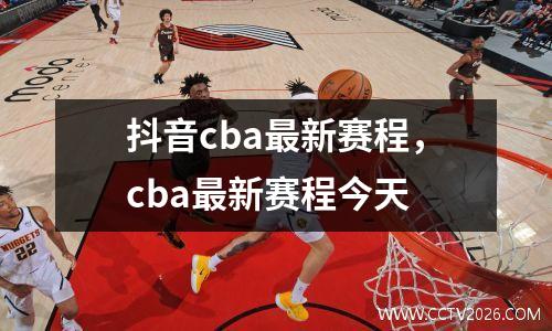 抖音cba最新赛程，cba最新赛程今天