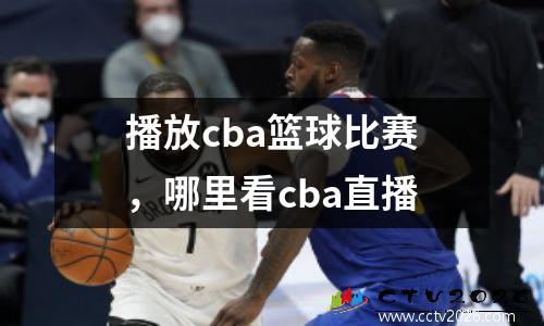 播放cba篮球比赛，哪里看cba直播