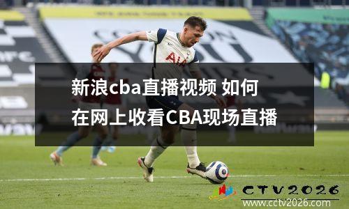 新浪cba直播视频 如何在网上收看CBA现场直播