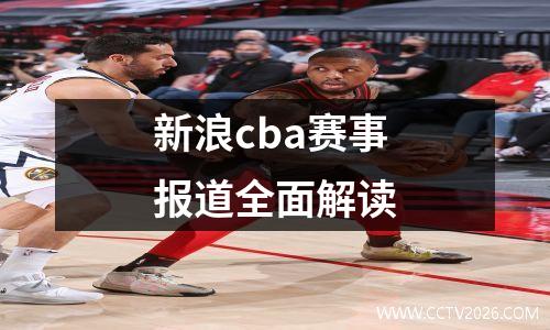 新浪cba赛事报道全面解读