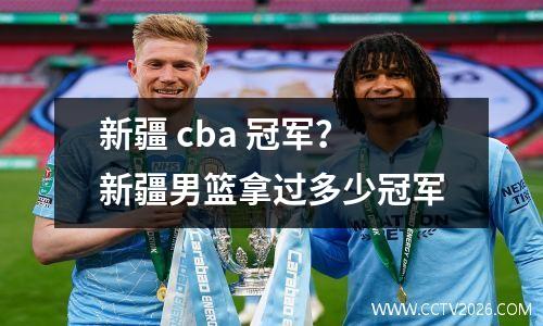新疆 cba 冠军？新疆男篮拿过多少冠军