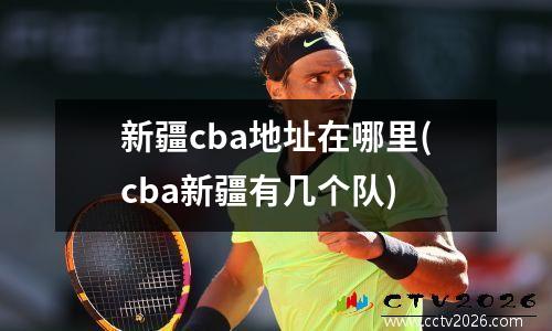 新疆cba地址在哪里(cba新疆有几个队)