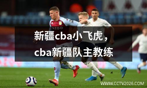 新疆cba小飞虎，cba新疆队主教练