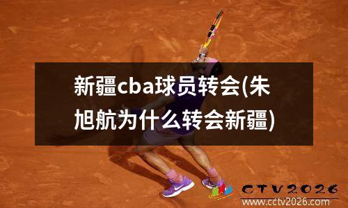 新疆cba球员转会(朱旭航为什么转会新疆)