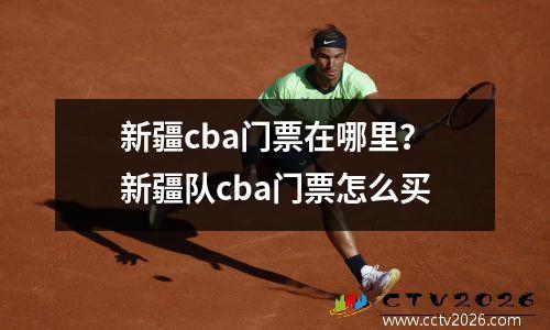新疆cba门票在哪里？新疆队cba门票怎么买