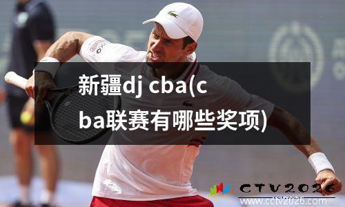 新疆dj cba(cba联赛有哪些奖项)