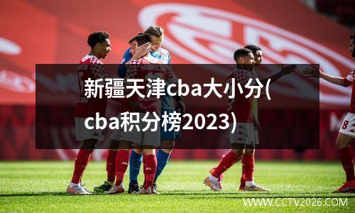 新疆天津cba大小分(cba积分榜2023)