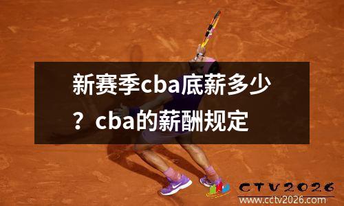 新赛季cba底薪多少？cba的薪酬规定