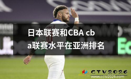 日本联赛和CBA cba联赛水平在亚洲排名