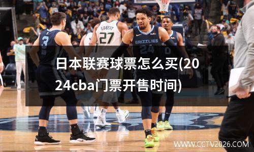 日本联赛球票怎么买(2024cba门票开售时间)