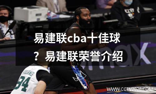 易建联cba十佳球？易建联荣誉介绍