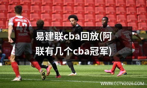 易建联cba回放(阿联有几个cba冠军)