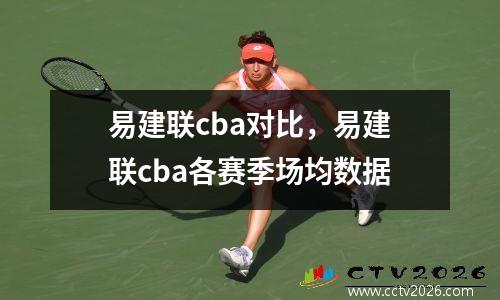 易建联cba对比，易建联cba各赛季场均数据