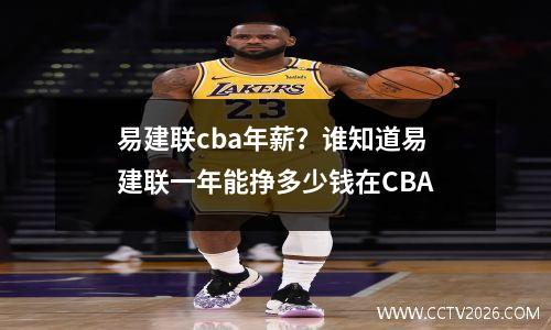易建联cba年薪？谁知道易建联一年能挣多少钱在CBA