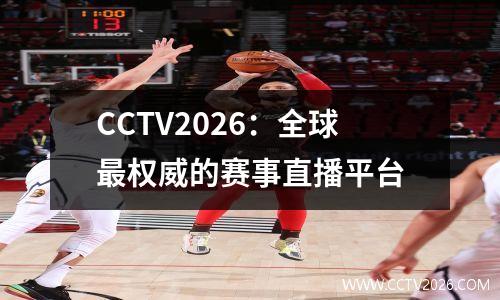 CCTV2026：全球最权威的赛事直播平台
