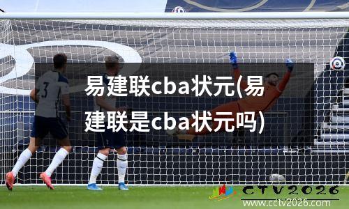 易建联cba状元(易建联是cba状元吗)