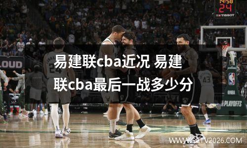 易建联cba近况 易建联cba最后一战多少分