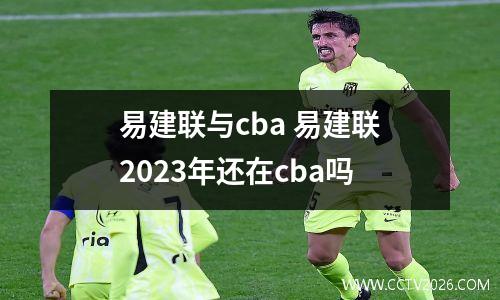 易建联与cba 易建联2023年还在cba吗