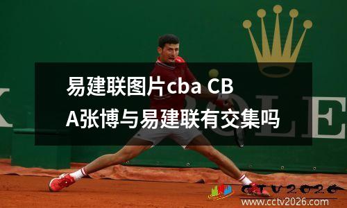 易建联图片cba CBA张博与易建联有交集吗