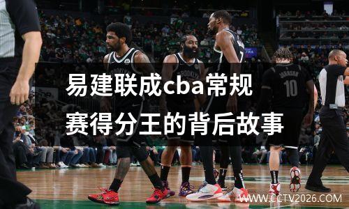 易建联成cba常规赛得分王的背后故事
