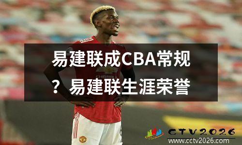 易建联成CBA常规？易建联生涯荣誉