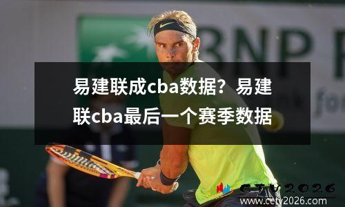 易建联成cba数据？易建联cba最后一个赛季数据