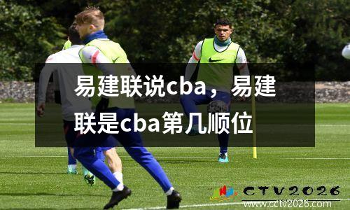 易建联说cba，易建联是cba第几顺位